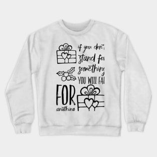 If you don't stand for something you will fall for anything Crewneck Sweatshirt